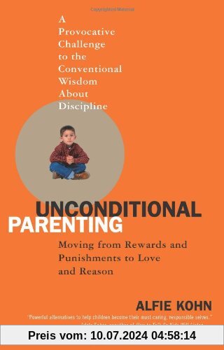 Unconditional Parenting: Moving from Rewards and Punishments to Love and Reason
